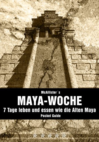 Die Maya-Woche: Leben und essen wie die Alten Maya, Geheimrezepte für Gesundheit und Diät aus der Antike (Kochbuch, Rezepte, Abnehmen, Kochrezepte)