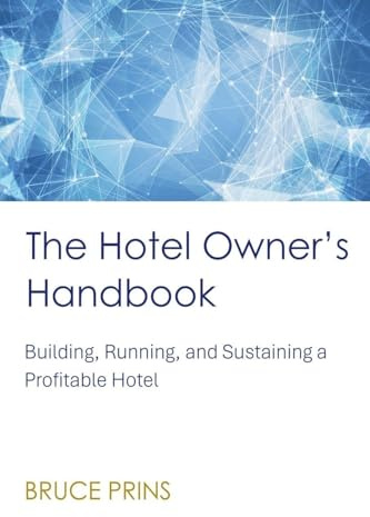 The Hotel Owner's Handbook - Building, Running, and Sustaining a Profitable Hotel