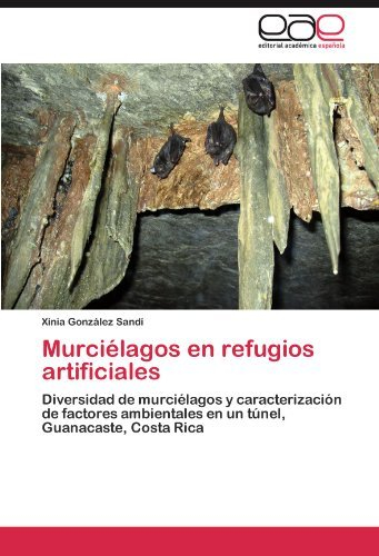 Murci??lagos en refugios artificiales: Diversidad de murci??lagos y caracterizaci?3n de factores ambientales en un t?onel, Guanacaste, Costa Rica by Xinia Gonz??lez Sand?- (2012-01-10)