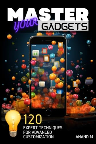 Master Your Gadgets - Ultimate Gadget Personalization | 120 Expert Tips For A Unique Tech Life
