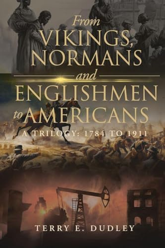 From Vikings, Normans and Englishmen to Americans: A Trilogy: 1784 - 1911
