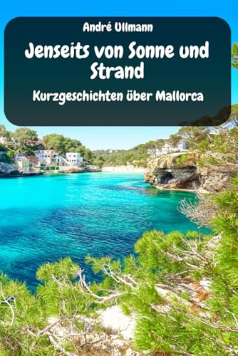 Jenseits von Sonne und Strand - Kurzgeschichten über Mallorca (Urlaubsgeschichten)