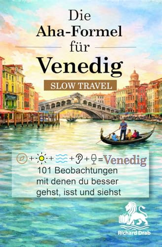 Die Aha-Formel für Venedig – Slow Travel: 101 Beobachtungen, mit denen du besser gehst, isst und siehst (Venedig für Entdecker)