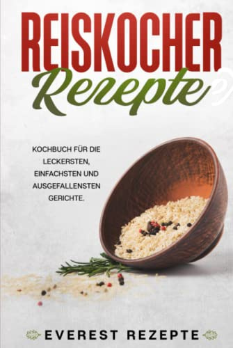 Reiskocher Rezepte: Kochbuch für die leckersten, einfachsten und ausgefallensten Gerichte
