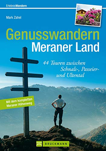 Genusswandern im Meraner Land: 44 ausgewählte Wanderungen rund um Meran, mit Tourensteckbriefen und Wanderkarten (Erlebnis Wandern)
