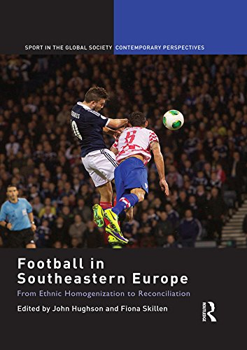 Football in Southeastern Europe: From Ethnic Homogenization to Reconciliation (Sport in the Global Society – Contemporary Perspectives) (English Edition)