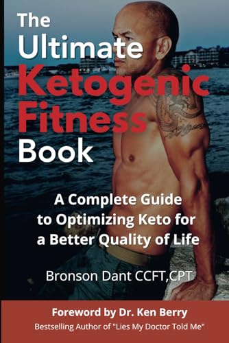 The Ultimate Ketogenic Fitness Book: The complete guide to optimizing Keto for a better quality of life (The Ultimate Ketogenic Fitness Bundle)