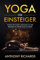 Yoga für Anfänger: Schritt für Schritt Anleitung um Ihre persönliche innere Ruhe und Entspannung zu finden inklusive Übungen mit Stressbewältigung durch den Alltag, Wohlbefinden fördern, Stress