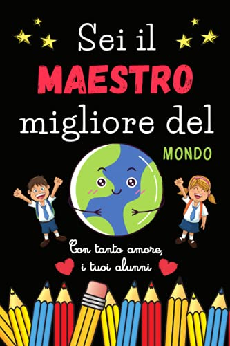Sei il Maestro Migliore del Mondo: Quaderno a righe per appunti | Regalo per Insegnante Fine Anno Scolastico Vacanze Natale | Taccuino Diario Notebook Scuola Elementare Asilo Materna Da Alunni