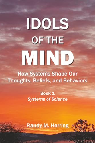 Idols of the Mind: How Systems Shape Our Thoughts, Beliefs, and Behaviors (Systems of Science, Band 1)