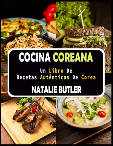 Cocina Coreana: Un Libro De Recetas Auténticas De Corea