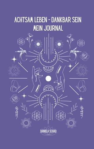 Achtsam leben - Dankbar sein Mein Journal: Ein inspirierendes Notizbuch mit Platz für eigene Notizen, Affirmationen und ein Reflektionsfragen sowie Bilder zum ausmalen