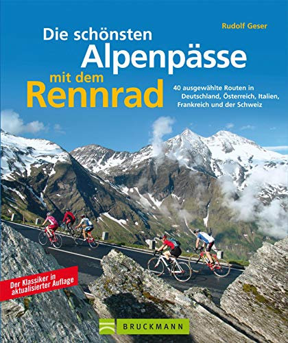 Die schönsten Alpenpässe mit dem Rennrad: 40 Ausgewählte Routen in Deutschland, Österreich, Italien, Frankreich und der Schweiz
