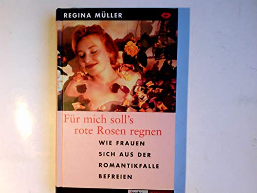 Für mich soll‘s rote Rosen regnen . Wie Frauen sich aus der Romantikfalle befreien .