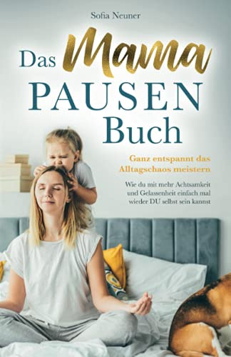 Das MAMA Pausen-Buch – Ganz entspannt das Alltagschaos meistern: Wie du mit mehr Achtsamkeit und Gelassenheit einfach mal wieder DU selbst sein kannst