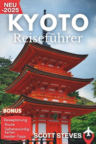Kyoto Reiseführer 2025: Entdecke Kyoto von Gion aus – Dein unverzichtbarer Guide zu Tempeln, Traditionen und Spazierwegen (Aktualisiert Reiseführer)