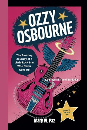OZZY OSBOURNE: The Amazing Journey of a Little Rock Star Who Never Gave Up (A Biography Book For Kids)