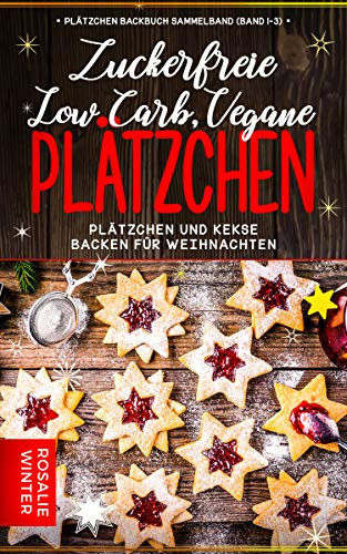 Plätzchen Backbuch Sammelband (Band 1-3): Low Carb, vegane, zuckerfreie Plätzchen - Plätzchen und Kekse backen für Weihnachten