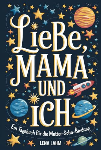 Liebe, Mama Und Ich: Ein geheimes Erinnerungstagebuch für Mama und Sohn – zum Hin und Herschreiben und Erinnerungen schaffen