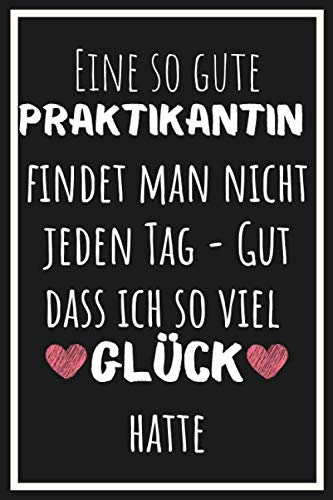 Eine so gute Praktikantin findet man nicht jeden Tag - Gut dass ich so viel Glück hatte: Notizbuch A5 liniert Weihnachts Danke Geschenk für Praktikant - Abschiedsgeschenk für Praktikanten /grundschule