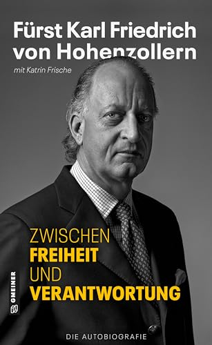 Zwischen Freiheit und Verantwortung: Fürst Karl Friedrich von Hohenzollern - Die Autobiografie
