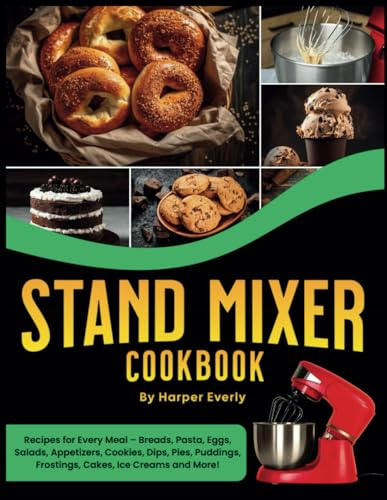 Stand Mixer Cookbook: 125 Recipes for Every Meal – Includes Breads, Pasta, Eggs, Salads, Appetizers, Cookies, Dips, Pies, Puddings, Frostings, Cakes, Ice Creams and More!