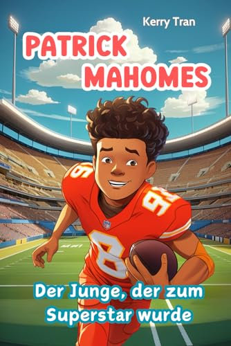Patrick Mahomes: Der Junge, der zum Superstar wurde: Ein inspirierendes Biografiebuch für Kinder über den American-Football-Superstar (Biografien für Kinder)