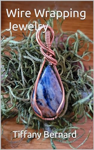 Wire Wrapping Jewelry: Beginner Wire Wrapping Techniques and Fundamentals with Step-by-Step Guided Instructions for Inspiring and Creating your Own DIY Jewelry Project.
