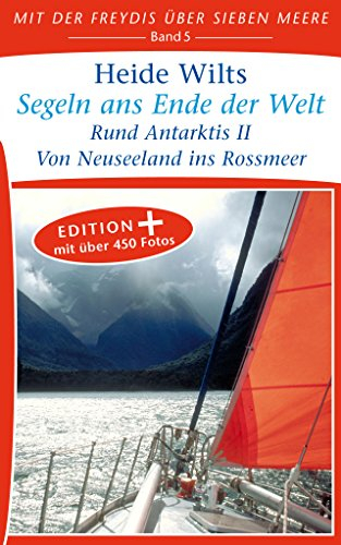 Segeln ans Ende der Welt (Edition+): Rund Antarktis II - Von Neuseeland ins Rossmeer (Mit der Freydis über sieben Meere (Edition+) 5)