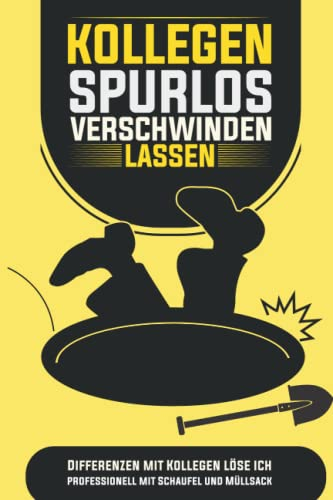 Kollegen spurlos verschwinden lassen! Differenzen mit Kollegen löse ich professionell mit Schaufel und Müllsack: Das perfekte Geschenk oder ... Sprüchen! Sorgt für gute Stimmung im Büro!