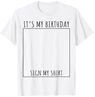 It's My Birthday Sign My Shirt T-Shirt