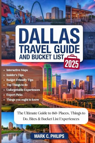 DALLAS TRAVEL GUIDE AND BUCKET LIST 2025: The Ultimate Guide to 160+ Places, Things to Do, Hidden Gems, Real Prices, Foodie Hotspots, Family Fun, ... Maps for a Truly Memorable Experience
