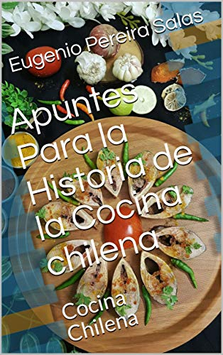 Apuntes Para la Historia de la Cocina chilena : Cocina Chilena