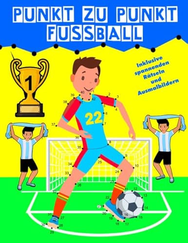 Punkt zu Punkt Fussball: Malbuch Malen nach Zahlen inklusive spannenden Rätseln und Ausmalbildern