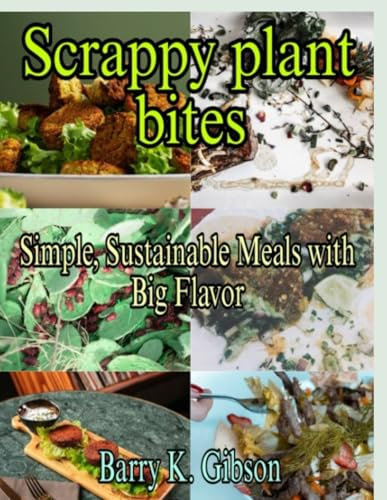 Scrappy plant bites: Simple, Sustainable Meals with Big Flavor