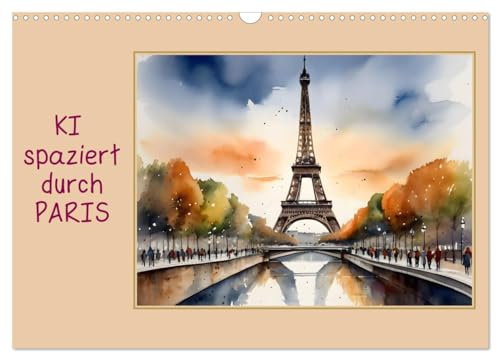 KI spaziert durch Paris (Wandkalender 2026 DIN A3 quer), CALVENDO Monatskalender: Paris, gesehen mit den Augen einer KI (CALVENDO Orte)