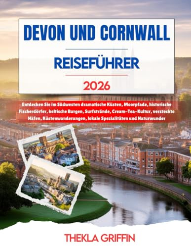 DEVON UND CORNWALL REISEFÜHRER 2026: Entdecken Sie im Südwesten dramatische Küsten, Moorpfade, historische Fischerdörfer, keltische Burgen, ... lokale Spezialitäten und Naturwunder