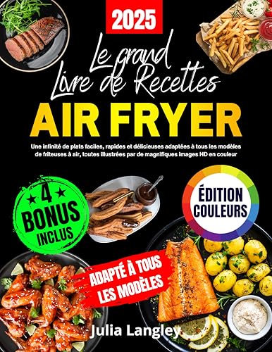 Le Grand Livre des Recettes Air Fryer: Une infinité de plats faciles, rapides et délicieuses adaptées à tous les modèles de friteuses à air, toutes illustrées par de magnifiques images HD en couleur