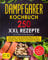 DAMPFGARER KOCHBUCH: XXL. 250 Rezepte für Ihren Dampfgarer. Die besten und leckersten Fleisch, Fisch, Gemüse, Reis, Nudel und Dessert Rezepte. inkl. vegane und vegetarische Rezepte.