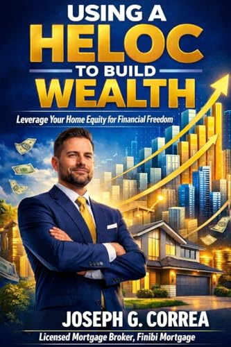 Using a HELOC to Build Wealth: How Smart Homeowners Fund Businesses, Investments, and Passive Income (The Home Equity Wealth, Band 8)