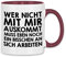 wowshirt Tasse Wer Nicht Mit Mir Auskommt Muss an Sich Arbeiten Arbeit Job, Farbe:White - Bordeaux
