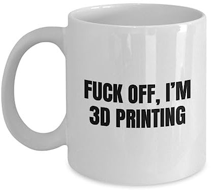 Mug 11 oz 3D Printing Coffee Mug 3D Printing Enthusiast Gift 3D Printer Owner Present Fuck Off I'm 3D Printing Mug Funny Mugs