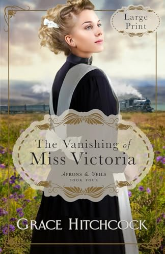 The Vanishing of Miss Victoria: An Enemies to Lovers Second Chance Romance LARGE PRINT (Aprons & Veils, Band 4)