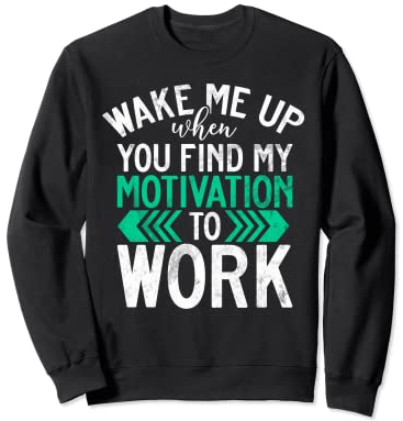 Wake me up when you find my Motivation to Work Office Sweatshirt