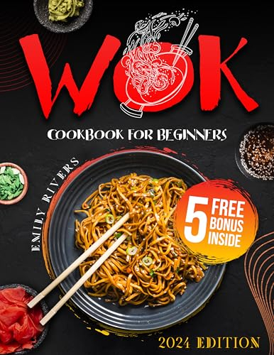 Wok Cookbook For Beginners: Master the Basics of Wok Cooking and Easily Create Authentic Home-Style and Restaurant-Style Dishes | Includes Expert Techniques & Insider Tips for Perfect Wok Recipes