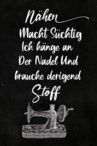 Nähen macht süchtig Ich hänge an der Nadel und brauche dringend Stoff: Notizbuch / Journal für alle die gerne nähen & Handarbeiten machen. 110 Liniet ... / Nähsucht /Nähplaner (Deutsch) Taschenbuch