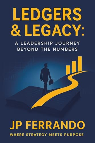 Ledgers & Legacy:: A Leadership Journey Beyond the Numbers