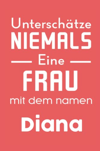 Unterschätze niemals EINE FRAU mit dem namen Diana: liniertes Notizbuch für Diana | Geschenk für einen Freund |Tagebuch, To Do Liste, Planer, Logbuch | für Diana