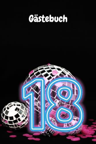 Gästebuch 18: Das Gästebuch zum 18. Geburtstag, Erinnerungsbuch für einen unvergesslichen Tag, Endlich erwachsen sein