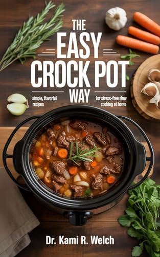 The Easy Crock Pot Way: Simple, Flavorful Recipes for Stress-Free Slow Cooking at Home (Empowered Healthy Living)